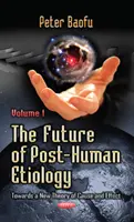 Budúcnosť posthumánnej etiológie - smerom k novej teórii príčiny a následku -- 1. zväzok - Future of Post-Human Etiology - Towards a New Theory of Cause & Effect -- Volume 1