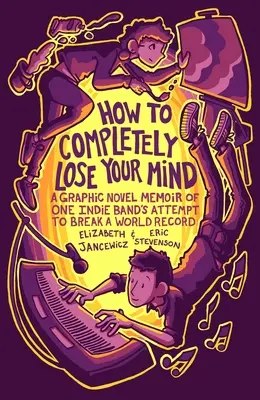Ako úplne stratiť rozum: Grafický román o pokuse jednej nezávislej kapely prekonať svetový rekord - How to Completely Lose Your Mind: A Graphic Novel Memoir of One Indie Band's Attempt to Break a World Record
