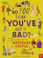 Britské múzeum: Myslíte si, že ste na tom zle? Život dieťaťa na stredovekom hrade - British Museum: So You Think You've Got It Bad? A Kid's Life in a Medieval Castle