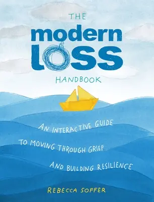 Príručka o modernej strate: Interaktívna príručka na prekonanie smútku a budovanie odolnosti - The Modern Loss Handbook: An Interactive Guide to Moving Through Grief and Building Your Resilience