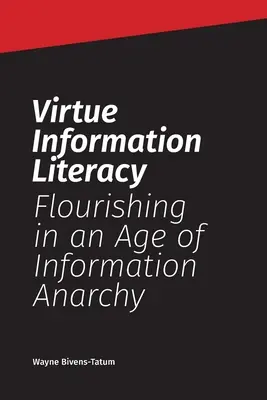 Informačná gramotnosť cnosti: Rozkvet vo veku informačnej anarchie - Virtue Information Literacy: Flourishing in an Age of Information Anarchy