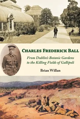 Charles Frederick Ball: Od dublinských botanických záhrad po vražedné polia Gallipoli - Charles Frederick Ball: From Dublin's Botanic Gardens to the Killing Fields of Gallipoli