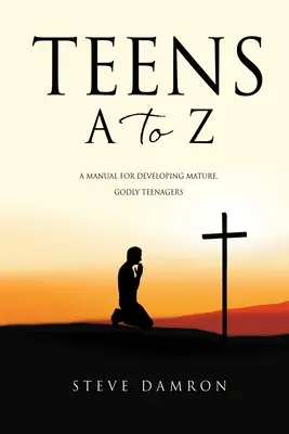 Dospievajúci od A do Z: Príručka pre výchovu zrelých, zbožných dospievajúcich - Teens A to Z: A manual for developing mature, godly teenagers