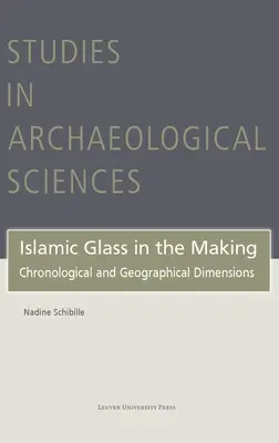 Islamské sklo v procese tvorby: Chronologické a geografické rozmery - Islamic Glass in the Making: Chronological and Geographical Dimensions