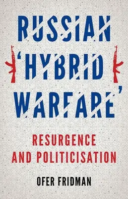 Ruská hybridná vojna: Obnovenie a politizácia - Russian Hybrid Warfare: Resurgence and Politicization