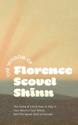 Múdrosť Florence Scovel Shinn: Múdrosť Scoveline Shovellovej: Hra života a ako ju hrať, Tvoje slovo je tvoja palička a Tajné dvere k úspechu - The Wisdom of Florence Scovel Shinn: The Game of Life & How to Play It, Your Word is Your Wand, and The Secret Door to Success