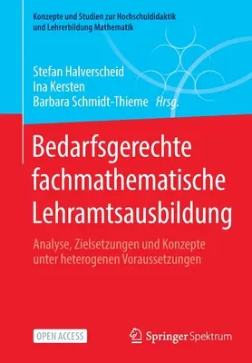 Bedarfsgerechte Fachmathematische Lehramtsausbildung: Heterogenen Voraussetzungen: Analyse, Zielsetzungen Und Konzepte Unter Heterogenen Voraussetzungen - Bedarfsgerechte Fachmathematische Lehramtsausbildung: Analyse, Zielsetzungen Und Konzepte Unter Heterogenen Voraussetzungen