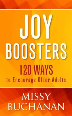 Zosilňovače radosti: 120 spôsobov, ako povzbudiť starších ľudí - Joy Boosters: 120 Ways to Encourage Older Adults