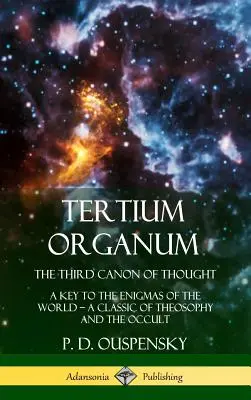 Tertium Organum, Tretí kánon myslenia: Kľúč k záhadám sveta, Klasika teozofie a okultizmu (tvrdá väzba) - Tertium Organum, The Third Canon of Thought: A Key to the Enigmas of the World, A Classic of Theosophy and the Occult (Hardcover)