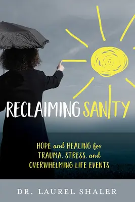 Reclaiming Sanity: Nádej a uzdravenie v prípade traumy, stresu a zdrvujúcich životných udalostí - Reclaiming Sanity: Hope and Healing for Trauma, Stress, and Overwhelming Life Events