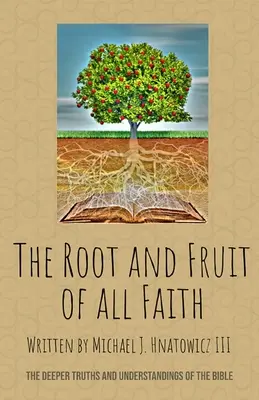 Koreň a ovocie každej viery: Hlbšie pravdy a chápanie Biblie - The Root and Fruit of All Faith: The Deeper Truths and Understandings of the Bible