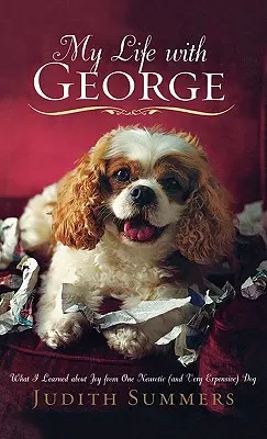 Môj život s Georgeom: Čo som sa naučil o radosti od jedného neurotického (a veľmi drahého) psa - My Life with George: What I Learned about Joy from One Neurotic (and Very Expensive) Dog