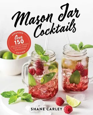 Mason Jar Cocktails, rozšírené vydanie: Viac ako 150 lahodných nápojov pre domáceho mixéra - Mason Jar Cocktails, Expanded Edition: Over 150 Delicious Drinks for the Home Mixologist