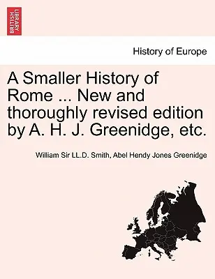Menšie dejiny Ríma ... Nové a dôkladne prepracované vydanie A. H. J. Greenidge a i. - A Smaller History of Rome ... New and Thoroughly Revised Edition by A. H. J. Greenidge, Etc.