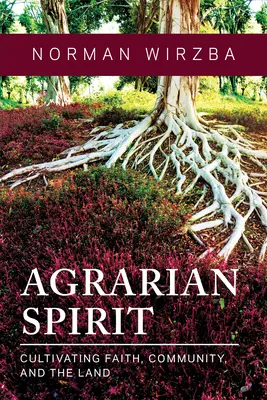 Agrárny duch: Pôda: Agrárny duch: pestovanie viery, spoločenstva a pôdy (Cultivating Faith, Community, and Land) - Agrarian Spirit: Cultivating Faith, Community, and the Land