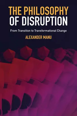 Filozofia narušenia: Od prechodu k transformačnej zmene - The Philosophy of Disruption: From Transition to Transformational Change