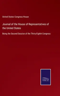 Denník Snemovne reprezentantov Spojených štátov amerických: Druhé zasadanie tridsiateho ôsmeho Kongresu - Journal of the House of Representatives of the United States: Being the Second Session of the Thirty-Eighth Congress