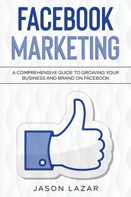 Marketing na Facebooku: Komplexný sprievodca rastom vášho podnikania na Facebooku - Facebook Marketing: A Comprehensive Guide to Growing Your Business on Facebook