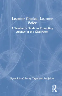 Voľba žiaka, hlas žiaka: Učiteľova príručka na podporu samostatnosti v triede - Learner Choice, Learner Voice: A Teacher's Guide to Promoting Agency in the Classroom