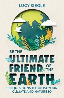 Buď najväčším priateľom Zeme: 100 otázok, ktoré zvýšia tvoje klimatické a prírodné IQ - Be the Ultimate Friend of the Earth: 100 Questions to Boost Your Climate and Nature IQ