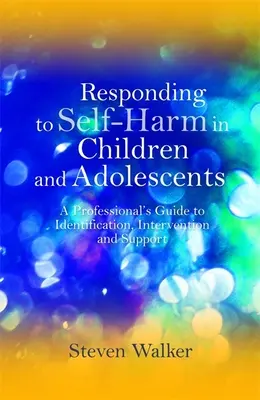 Reakcia na sebapoškodzovanie u detí a dospievajúcich: Príručka pre odborníkov na identifikáciu, intervenciu a podporu - Responding to Self-Harm in Children and Adolescents: A Professional's Guide to Identification, Intervention and Support