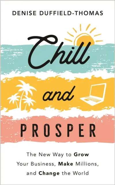 Chill and Prosper - Nový spôsob, ako rozvíjať svoje podnikanie, zarábať milióny a zmeniť svet - Chill and Prosper - The New Way to Grow Your Business, Make Millions, and Change the World