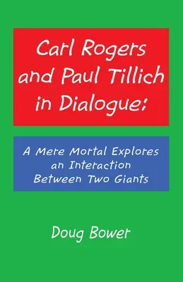 Carl Rogers a Paul Tillich v dialógu: A Mere Mortal Explores an Interaction Between Two Giants - Carl Rogers and Paul Tillich in Dialogue: A Mere Mortal Explores an Interaction Between Two Giants