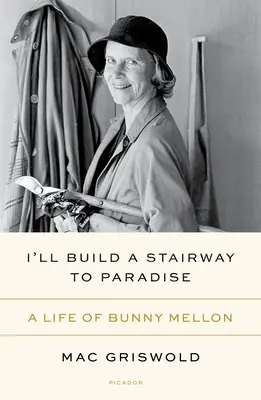 Postavím schody do raja: Život Bunny Mellonovej - I'll Build a Stairway to Paradise: A Life of Bunny Mellon