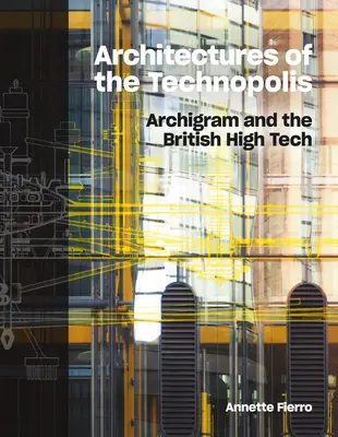 Architektúry technopolis: Archigram a britský high-tech - Architectures of the Technopolis: Archigram and the British High Tech