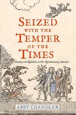 Zachvátený temperamentom doby: Vychádzajúc z doby, ktorá bola v čase krízy, sa v predrevolučnej Amerike identita a vzbura zúročili. - Seized with the Temper of the Times: Identity and Rebellion in Pre-Revolutionary America