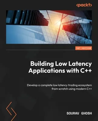 Budovanie aplikácií s nízkou latenciou pomocou jazyka C++: Vývoj kompletného ekosystému obchodovania s nízkou latenciou od nuly pomocou moderného jazyka C++ - Building Low Latency Applications with C++: Develop a complete low latency trading ecosystem from scratch using modern C++