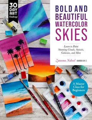 Odvážna a krásna akvarelová obloha: Naučte sa maľovať ohromujúce mraky, západy slnka, galaxie a iné - majstrovská trieda pre začiatočníkov - Bold and Beautiful Watercolor Skies: Learn to Paint Stunning Clouds, Sunsets, Galaxies, and More - A Master Class for Beginners