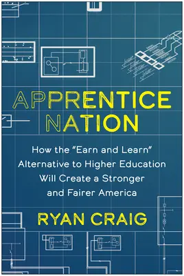 Národ učňov: Ako alternatíva k vysokoškolskému vzdelávaniu „zarábaj a uč sa“ vytvorí silnejšiu a spravodlivejšiu Ameriku - Apprentice Nation: How the Earn and Learn Alternative to Higher Education Will Create a Stronger and Fairer America