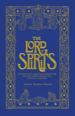 Pán duchov: Pravoslávny kresťanský rámec pre neviditeľný svet a duchovný boj - The Lord of Spirits: An Orthodox Christian Framework for the Unseen World and Spiritual Warfare