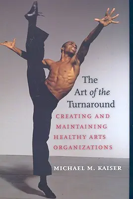 Umenie zvratu: Vytváranie a udržiavanie zdravých umeleckých organizácií - The Art of the Turnaround: Creating and Maintaining Healthy Arts Organizations