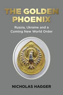 Zlatý fénix: Rusko, Ukrajina a prichádzajúci nový svetový poriadok - The Golden Phoenix: Russia, Ukraine and a Coming New World Order