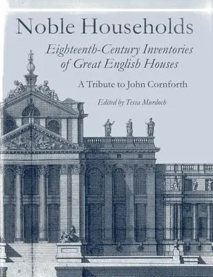Vznešené domácnosti: Inventáre veľkých anglických domov z osemnásteho storočia - Noble Households: Eighteenth-Century Inventories of Great English Ho