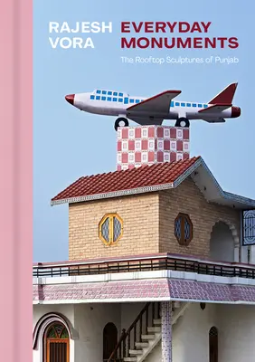 Rajesh Vora: Každodenné pamiatky - strešné sochy Pandžábu - Rajesh Vora: Everyday Monuments--The Rooftop Sculptures of Punjab
