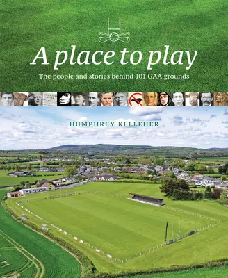 Miesto na hranie: Ľudia a príbehy stojace za 101 Gaa Grounds - A Place to Play: The People and Stories Behind 101 Gaa Grounds