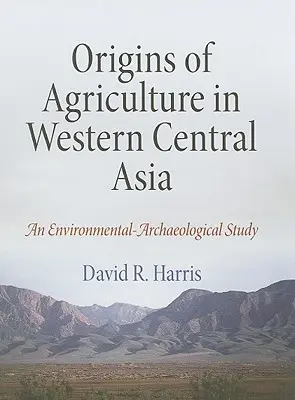 Počiatky poľnohospodárstva v západnej časti strednej Ázie: Environmentálno-archeologická štúdia - Origins of Agriculture in Western Central Asia: An Environmental-Archaeological Study