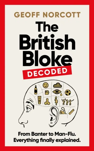 Britský chlapík, dekódovaný - od vtipkovania k mužskej chrípke. Všetko konečne vysvetlené. - British Bloke, Decoded - From Banter to Man-Flu. Everything finally explained.