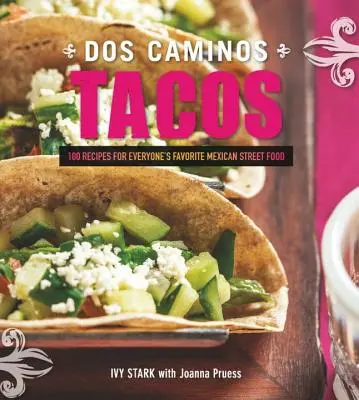 Dos Caminos Tacos: Recepty na obľúbené mexické pouličné jedlo pre všetkých - Dos Caminos Tacos: Recipes for Everyone's Favorite Mexican Street Food