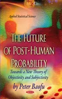 Budúcnosť posthumánnej pravdepodobnosti - smerom k novej teórii objektivity a subjektivity - Future of Post-Human Probability - Towards a New Theory of Objectivity & Subjectivity