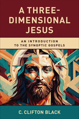 Trojrozmerný Ježiš: Úvod do synoptických evanjelií - A Three-Dimensional Jesus: An Introduction to the Synoptic Gospels