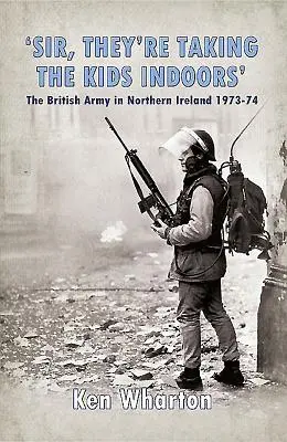 „Pane, berú deti dovnútra“ - Britská armáda v Severnom Írsku 1973-74 - 'Sir, They'Re Taking the Kids Indoors' - The British Army in Northern Ireland 1973-74