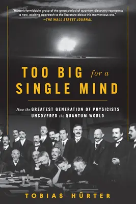 Príliš veľké pre jednu myseľ: Ako najväčšia generácia fyzikov odhalila kvantový svet - Too Big for a Single Mind: How the Greatest Generation of Physicists Uncovered the Quantum World