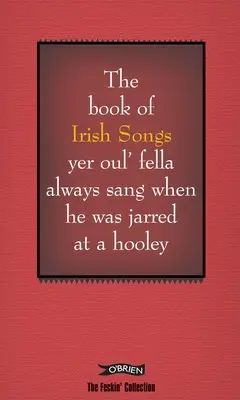 Kniha írskych piesní, ktoré si vždy spieval tvoj starý chlapík, keď ho zabili na pľaci - The Book of Irish Songs Yer Oul' Fella Always Sang When He Was Jarred at a Hooley