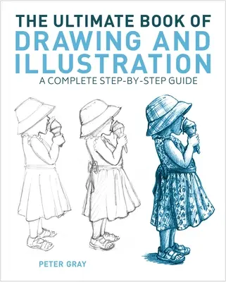 Konečná kniha kreslenia a ilustrovania: Kompletný sprievodca krok za krokom - The Ultimate Book of Drawing and Illustration: A Complete Step-By-Step Guide