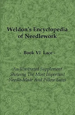Weldonova encyklopédia výšiviek - Čipka - Kniha VI - Ilustrovaná príloha zobrazujúca najdôležitejšie ihličkové a vankúšové čipky - Weldon's Encyclopedia of Needlework - Lace - Book VI - An Illustrated Supplement Showing the Most Important Needle-Made and Pillow Laces