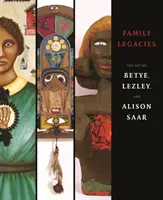 Rodinné dedičstvo - umenie Betye, Lezley a Alison Saar - Family Legacies - The Art of Betye, Lezley, and Alison Saar